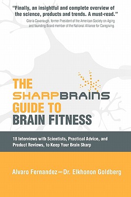 The Sharp Brains Guide to Brain Fitness: 18 Interviews With Scientists, Practical Advice, and Product Reviews, to Keep Your Brain Sharp