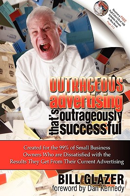 Image for Outrageous Advertising That's Outrageously Successful: Created for the 99% of Small Business Owners Who Are Dissatisfied with the Results They Get