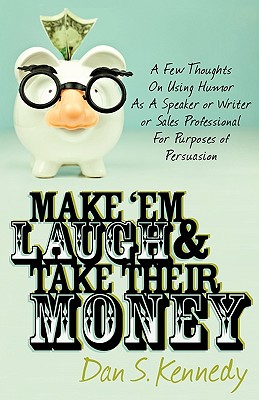 Image for Make 'Em Laugh & Take Their Money: A Few Thoughts On Using Humor As A Speaker or Writer or Sales Professional For Purposes of Persuasion