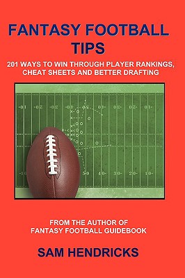 Fantasy Football Tips: 201 Ways to Win Through Player Rankings, Cheat Sheets and Better Drafting