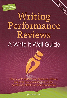 Writing Performance Reviews How to write performance objectives, reviews, appraisals, and other performance documentation that Is clear, descriptive, objective, and acceptable in today's workplace. : A Write It Well Guide