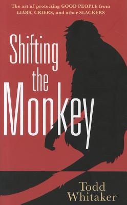 Shifting the Monkey: The Art of Protecting Good People From Liars, Criers, and Other Slackers