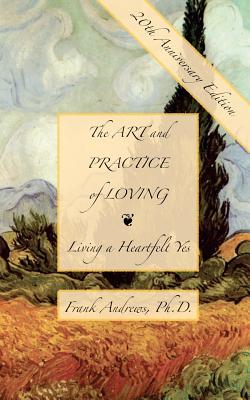 Image for The Art and Practice of Loving: Living a Heartfelt Yes The Art and Practice of Loving: Living a Heartfelt Yes