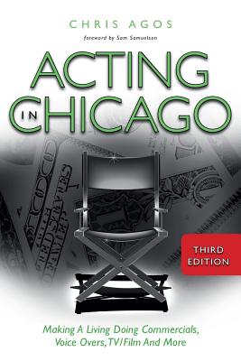 Acting Chicago: Making A Living Doing Commercials, Voice Overs, TV/Film and More (Third Edition)