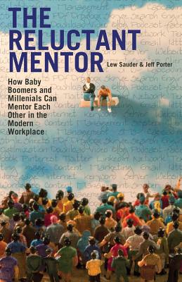 Image for The Reluctant Mentor: How Baby Boomers and Millenials Can Mentor Each Other in the Modern Workplace The Reluctant Mentor: How Baby Boomers and Millenials Can Mentor Each Other in the Modern Workplace