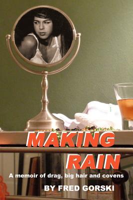 Making Rain: a memoir of drag, big hair and covens