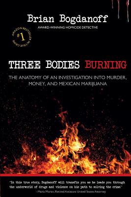 Three Bodies Burning: The Anatomy of an Investigation into Murder, Money, and Mexican Marijuana