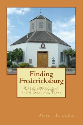 Finding Fredericksburg: A Self-Guided Tour through Historic Fredericksburg, Texas