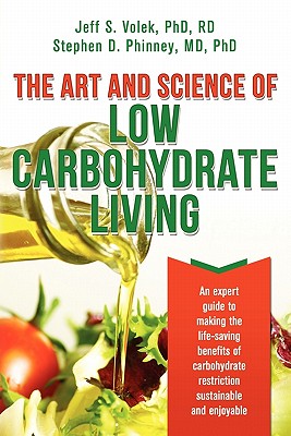 The Art and Science of Low Carbohydrate Living: An Expert Guide to Making the Life-Saving Benefits of Carbohydrate Restriction Sustainable and Enjoyable