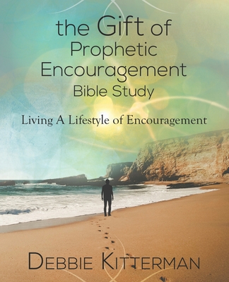 The Gift of Prophetic Encouragement Bible Study: Living a Lifestyle of Encouragement [Paperback] Kitterman, Debbie