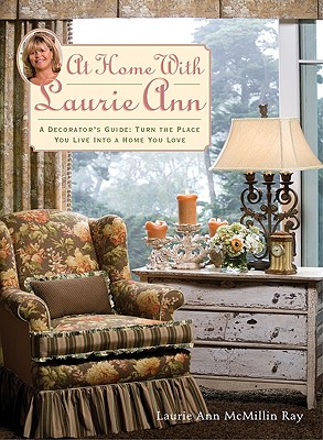 At Home With Laurie Ann: A Decorator's Guide: Turn the Place You Live into a Home You Love