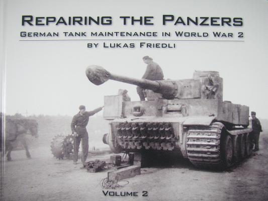 Repairing The Panzers. German Tank Maintenance In World War 2. Volume 2 only
