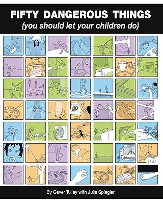 Fifty Dangerous Things (You Should Let Your Children Do)