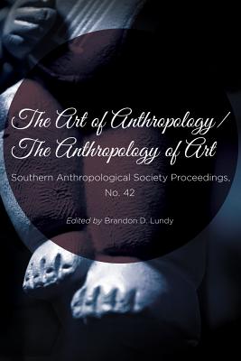 The Art of Anthropology / The Anthropology of Art (Southern Anthropological Society Proceedings)