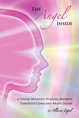 Image for The Angel Inside: A Young Woman's Healing Journey Through Coma and Brain Injury The Angel Inside: A Young Woman's Healing Journey Through Coma and Brain Injury