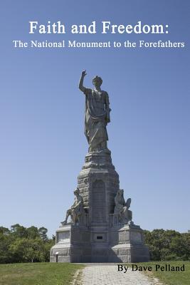 Image for Faith and Freedom: The National Monument to the Forefathers Faith and Freedom: The National Monument to the Forefathers