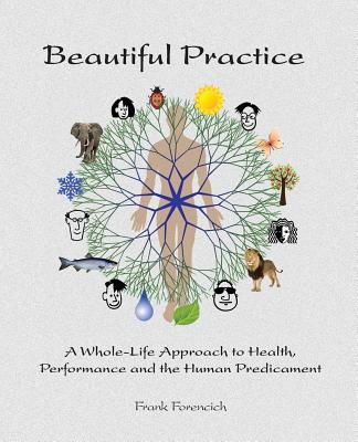 Beautiful Practice: A Whole-Life Approach to Health, Performance and the Human Predicament