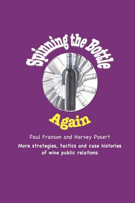 Image for Spinning the Bottle Again: More strategies, tactics and case studies about wine public relations. Spinning the Bottle Again: More strategies, tactics and case studies about wine public relations.