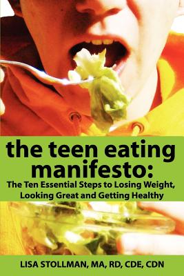 Image for The Teen Eating Manifesto: The Ten Essential Steps to Losing Weight, Looking Great and Getting Healthy The Teen Eating Manifesto: The Ten Essential Steps to Losing Weight, Looking Great and Getting Healthy