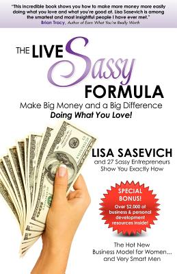 The Live Sassy Formula: Make Big Money and a Big Difference Doing What You Love!