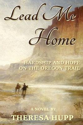 Image for Lead Me Home: Hardship and hope on the Oregon Trail (Oregon Chronicles) (Volume 1)
