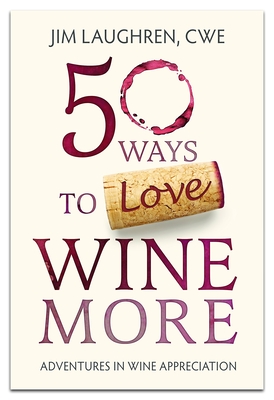 50 Ways To Love Wine More: Adventures In Wine Appreciation