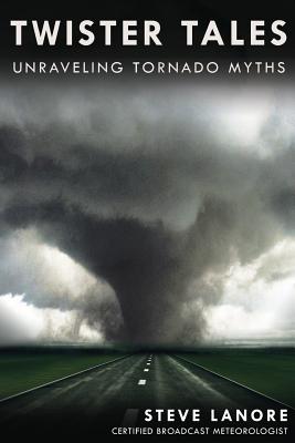 Image for Twister Tales: Unraveling Tornado Myths Twister Tales: Unraveling Tornado Myths