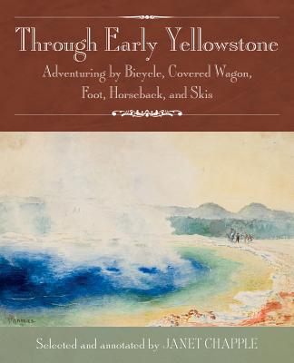 Image for Through Early Yellowstone: Adventuring by Bicycle, Covered Wagon, Foot, Horseback, and Skis
