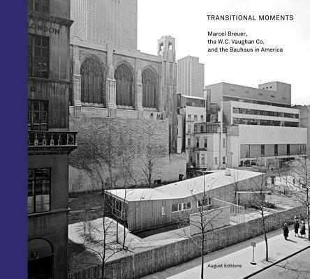 Transitional Moments: Marcel Breuer, W.C. Vaughan & Co. and the Bauhaus In America (AUGUST EDITIONS)