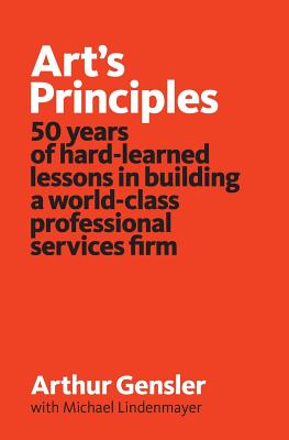 Image for Art's Principles: 50 years of hard-learned lessons in building a world-class professional services firm Art's Principles: 50 years of hard-learned lessons in building a world-class professional services firm