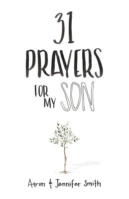 31 Prayers for My Son: Seeking God's Perfect Will for Him