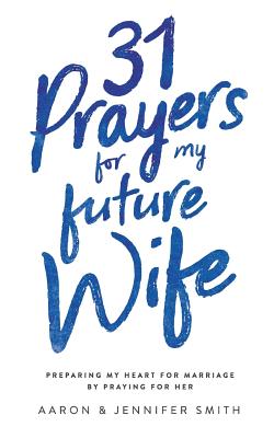 Image for 31 Prayers for My Future Wife: Preparing My Heart for Marriage by Praying for Her 31 Prayers for My Future Wife: Preparing My Heart for Marriage by Praying for Her