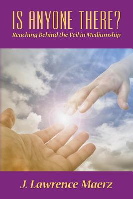 Is Anyone There: Reaching Behind the Veil in Mediumship
