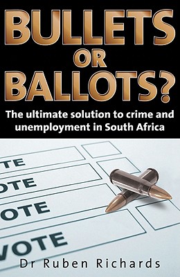 Bullets or Ballots : The Ultimate Solution to Crime and Unemployment in South Africa