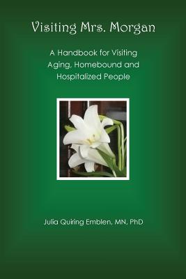 Visiting Mrs. Morgan: A Handbook for Visiting Aging, Homebound and Hospitalized People
