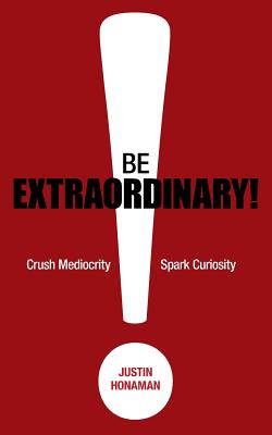 Image for BE EXTRAORDINARY!: CRUSH MEDIOCRITY, SPARK CURIOSITY