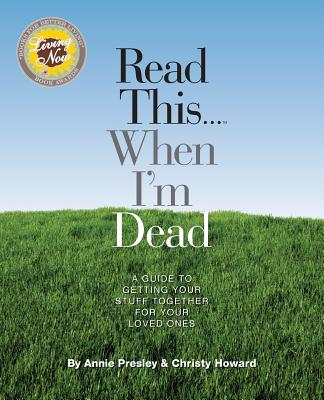 Read This.When I'm Dead: A Guide To Getting Your Stuff Together For Your Loved Ones