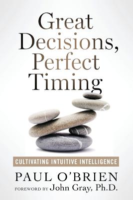 Great Decisions, Perfect Timing: Cultivating Intuitive Intelligence