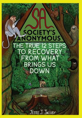Image for Society's Anonymous: The True 12 Steps To Recovery From What Brings Us Down Society's Anonymous: The True 12 Steps To Recovery From What Brings Us Down