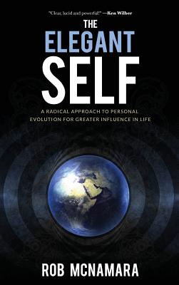 The Elegant Self, A Radical Approach to Personal Evolution for Greater Influence in Life