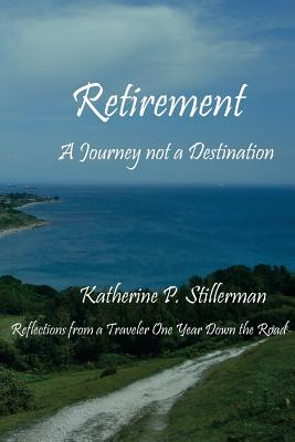 Retirement: A Journey not a Destination: Reflections from a Traveler One Year Down the Road
