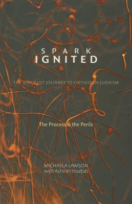 Image for Spark Ignited, The Difficult Journey to Orthodox Judaism, The Process & The Perils Spark Ignited, The Difficult Journey to Orthodox Judaism, The Process & The Perils
