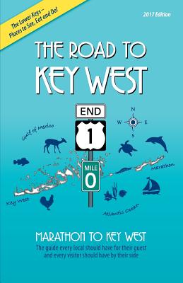 The Road to Key West, Marathon to Key West: The guide every local should have for their guest and every visitor should have by their side
