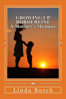 Growing Up Borderline A Mother's Memoir: a Mother's Memoir