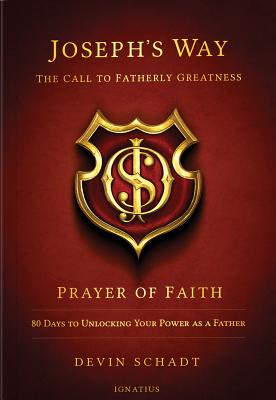 Joseph's Way: The Call to Fatherly Greatness: Prayer of Faith: 80 Days to Unlocking Your Power As a Father