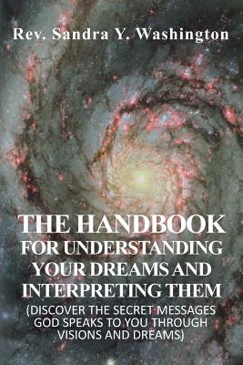 THE HANDBOOK FOR UNDERSTANDING YOUR DREAMS AND INTERPRETING THEM: (DISCOVER THE SECRET MESSAGES GOD SPEAKS TO YOU THROUGH VISIONS AND DREAMS) Image for THE HANDBOOK FOR UNDERSTANDING YOUR DREAMS AND INTERPRETING THEM: (DISCOVER THE SECRET MESSAGES GOD SPEAKS TO YOU THROUGH VISIONS AND DREAMS)