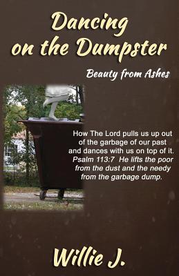 Dancing On The Dumpster: Beauty From Ashes