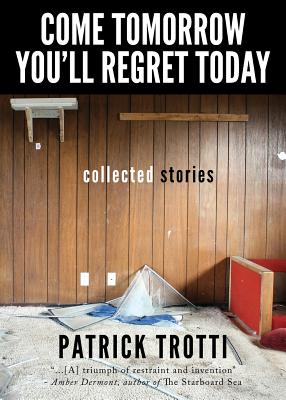 Come Tomorrow You'll Regret Today: Collected Stories Image for Come Tomorrow You'll Regret Today: Collected Stories