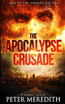 Apocalypse Crusade War of the Undead Day One: A Zombie Tale by Peter Meredith