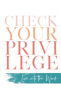 Image for Check Your Privilege: Live into the Work
